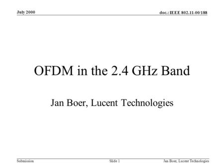 Doc.: IEEE 802.11-00/188 Submission July 2000 Jan Boer, Lucent TechnologiesSlide 1 OFDM in the 2.4 GHz Band Jan Boer, Lucent Technologies.