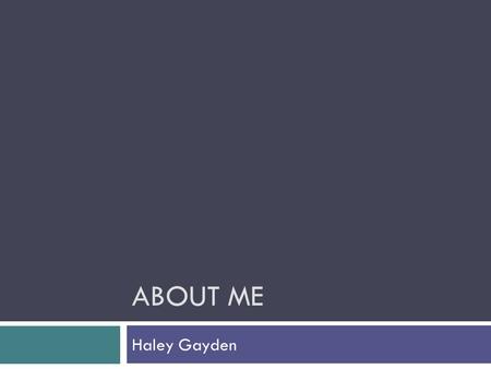ABOUT ME Haley Gayden. Family  I have an older sister that is 20 years old. Brittany graduated from here.  My younger brother is Boz. He is 12, and.