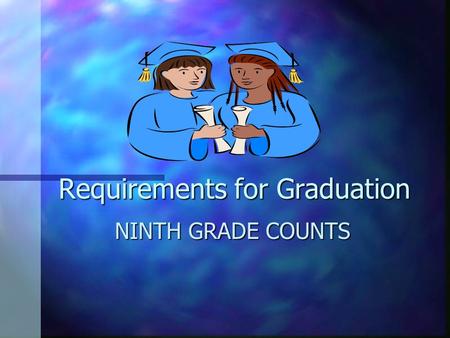 Requirements for Graduation NINTH GRADE COUNTS 220 Total credits needed for graduation.