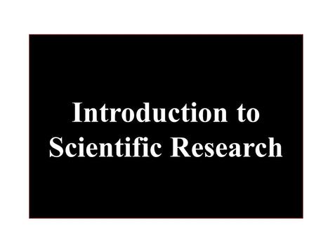 Introduction to Scientific Research. Science Vs. Belief Belief is knowing something without needing evidence. Eg. The Jewish, Islamic and Christian belief.