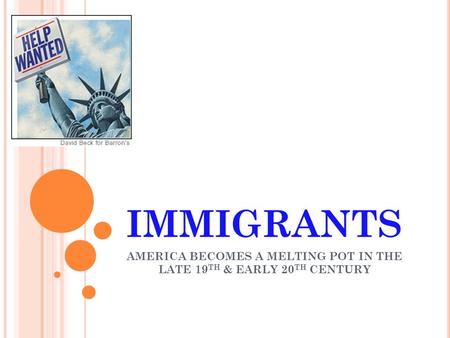 IMMIGRANTS AMERICA BECOMES A MELTING POT IN THE LATE 19 TH & EARLY 20 TH CENTURY.