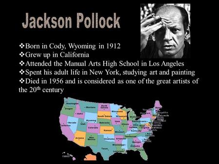  Born in Cody, Wyoming in 1912  Grew up in California  Attended the Manual Arts High School in Los Angeles  Spent his adult life in New York, studying.