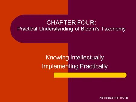 CHAPTER FOUR: Practical Understanding of Bloom’s Taxonomy Knowing intellectually Implementing Practically NET BIBLE INSTITUTE.