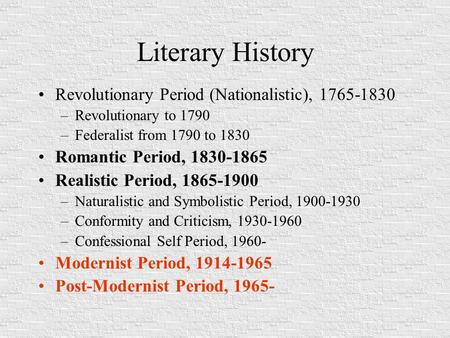 Literary History Revolutionary Period (Nationalistic), 1765-1830 –Revolutionary to 1790 –Federalist from 1790 to 1830 Romantic Period, 1830-1865 Realistic.