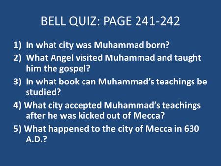 BELL QUIZ: PAGE 241-242 1)In what city was Muhammad born? 2)What Angel visited Muhammad and taught him the gospel? 3)In what book can Muhammad’s teachings.