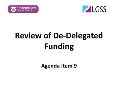Review of De-Delegated Funding Agenda Item 9. De-Delegation of Services De-delegation applies only to maintained schools Where services are able to be.