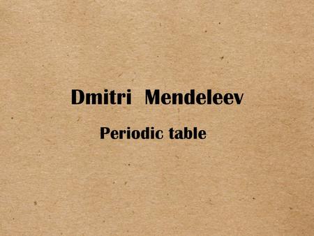 Dmitri Mendeleev Periodic table. Dmitri Mendeleev Dmitri Mendeleev is known for his discovery of the periodic law and the creation of the first periodic.