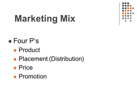 Marketing Mix Four P’s Product Placement (Distribution) Price Promotion.