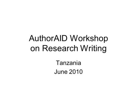 AuthorAID Workshop on Research Writing Tanzania June 2010.