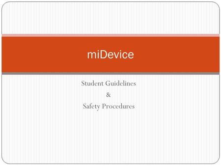 Student Guidelines & Safety Procedures miDevice. miDevice Student Guidelines 7” or larger electronic device to school Internet accessible Labeled with.