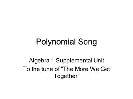 Algebra 1 Supplemental Unit To the tune of “The More We Get Together”