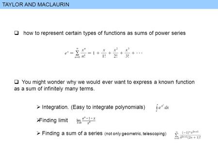 TAYLOR AND MACLAURIN  how to represent certain types of functions as sums of power series  You might wonder why we would ever want to express a known.