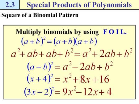 2.3Special Products of Polynomials Square of a Binomial Pattern Multiply binomials by using F O I L.