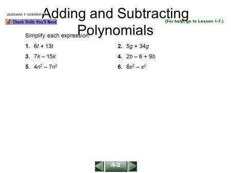 Adding and Subtracting Polynomials ALGEBRA 1 LESSON 9-1 (For help, go to Lesson 1-7.) Simplify each expression. 1.6t + 13t2.5g + 34g 3.7k – 15k4.2b – 6.