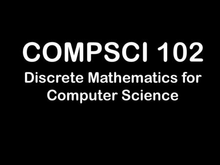 COMPSCI 102 Discrete Mathematics for Computer Science.
