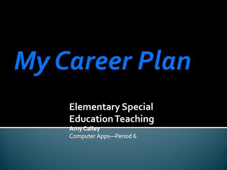 Elementary Special Education Teaching Amy Calley Computer Apps—Period 6.