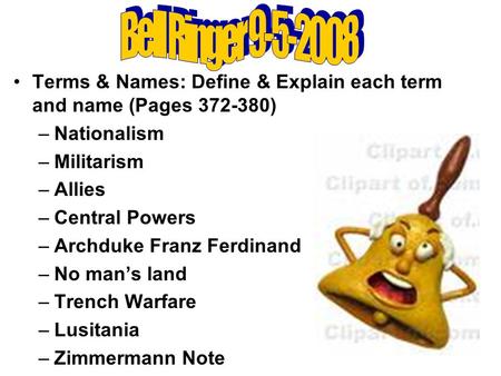 Terms & Names: Define & Explain each term and name (Pages 372-380) –Nationalism –Militarism –Allies –Central Powers –Archduke Franz Ferdinand –No man’s.
