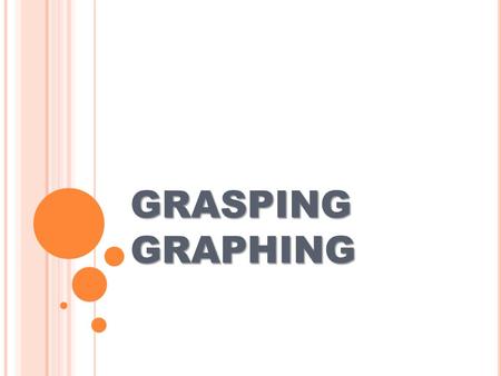 GRASPING GRAPHING. Graphs are visual representations of data you collect in an experiment. There are many types of graphs including: bar, line, scatter.