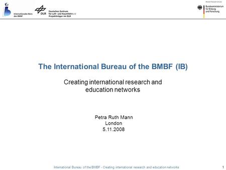 International Bureau of the BMBF - Creating international research and education networks 1 Creating international research and education networks Petra.