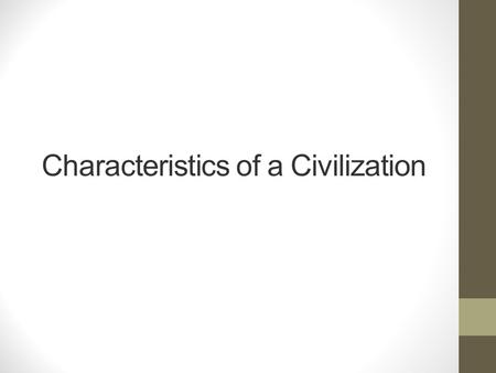 Characteristics of a Civilization. Quick write What do you think would make a group of people a civilization? Brainstorm what makes a civilization.