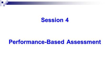 Session 4 Performance-Based Assessment