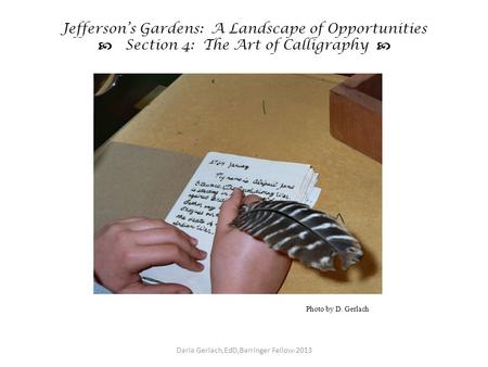 Jefferson’s Gardens: A Landscape of Opportunities  Section 4: The Art of Calligraphy  Darla Gerlach,EdD,Barringer Fellow-2013 Photo by D. Gerlach.