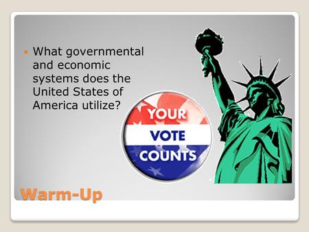 Warm-Up What governmental and economic systems does the United States of America utilize?