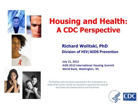Richard Wolitski, PhD Division of HIV/AIDS Prevention Housing and Health : A CDC Perspective July 21, 2012 AIDS 2012 International Housing Summit World.