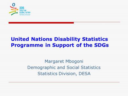 United Nations Disability Statistics Programme in Support of the SDGs Margaret Mbogoni Demographic and Social Statistics Statistics Division, DESA.