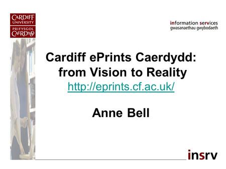 Cardiff ePrints Caerdydd: from Vision to Reality  Anne Bell