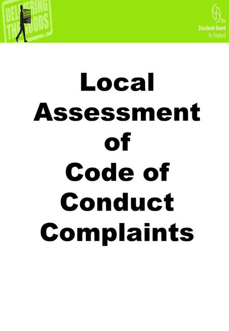 Local Assessment of Code of Conduct Complaints. Background  On 08 May 2008 – the local assessment of Code of Conduct complaints was implemented due to.