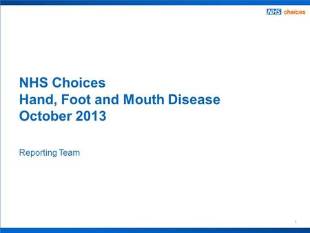 1 Reporting Team NHS Choices Hand, Foot and Mouth Disease October 2013.