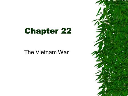 Chapter 22 The Vietnam War. Background  French Indochina  WWII Japanese –Vietminh and Ho Chi Minh  France and the US  Domino Theory  Dien Bien Phu.