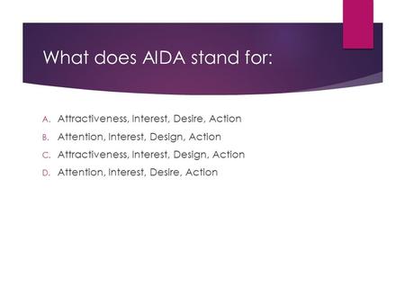 What does AIDA stand for: A. Attractiveness, Interest, Desire, Action B. Attention, Interest, Design, Action C. Attractiveness, Interest, Design, Action.