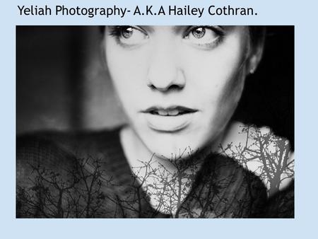 Yeliah Photography- A.K.A Hailey Cothran.. Hailey Cothran's Biography. Born: Bremerton WA. 1993 October 7. Education: Pre-College at the Californian College.