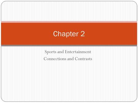 Sports and Entertainment Connections and Contrasts Chapter 2.