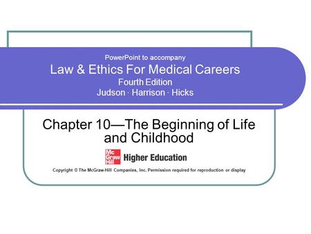 PowerPoint to accompany Law & Ethics For Medical Careers Fourth Edition Judson · Harrison · Hicks Chapter 10—The Beginning of Life and Childhood Copyright.