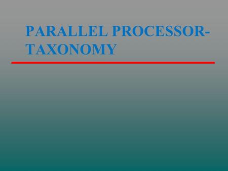 PARALLEL PROCESSOR- TAXONOMY. CH18 Parallel Processing {Multi-processor, Multi-computer} Multiple Processor Organizations Symmetric Multiprocessors Cache.