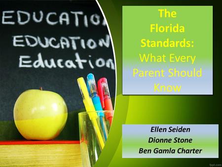 The Florida Standards: What Every Parent Should Know Ellen Seiden Dionne Stone Ben Gamla Charter.