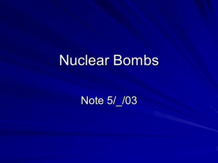 Nuclear Bombs Note 5/_/03. What is a nuclear bomb Fission bombs – Alamargordo & Nagasaki Hydrogen bombs – fission-fusion-fission bombs\