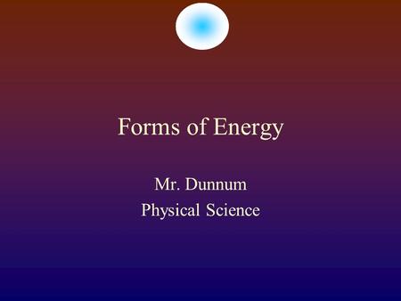 Forms of Energy Mr. Dunnum Physical Science. Law of Conservation  According to the lawlaw of conservationlawla of energy, energy is never created or.