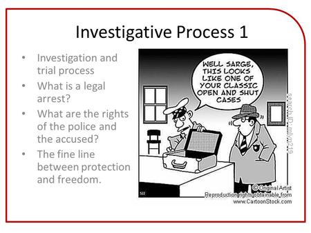 Investigative Process 1 Investigation and trial process What is a legal arrest? What are the rights of the police and the accused? The fine line between.