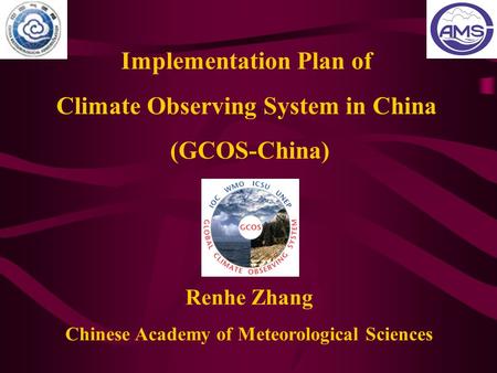 Implementation Plan of Climate Observing System in China (GCOS-China) Renhe Zhang Chinese Academy of Meteorological Sciences.