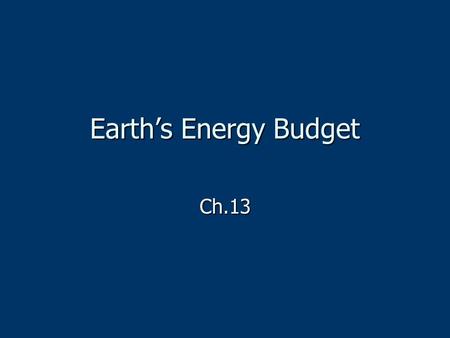 Earth’s Energy Budget Ch.13. 3 ways heat can be transferred: Conduction Conduction Convection Convection Radiation Radiation.