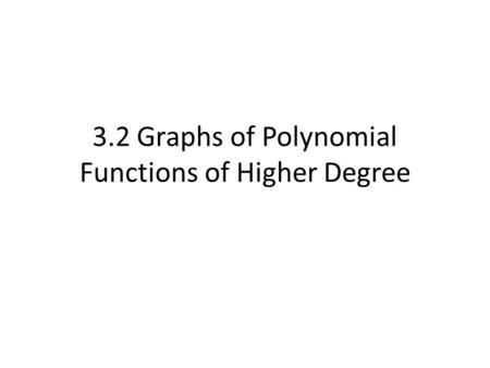 3.2 Graphs of Polynomial Functions of Higher Degree.