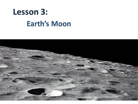 Lesson 3: Earth’s Moon. The moon is Earth’s only natural satellite. A satellite is an object that orbits a planet.