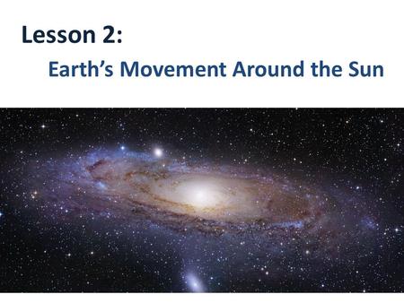 Lesson 2: Earth’s Movement Around the Sun. In addition to day and night, earth also goes through cycles of seasons. Changes between spring, summer, fall,