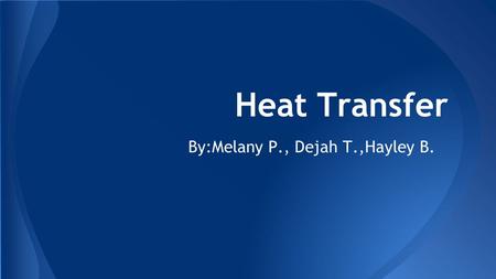 Heat Transfer By:Melany P., Dejah T.,Hayley B.. Thermal Energy Due to movement of particles within object or system Heat travels: -Convection -Conduction.