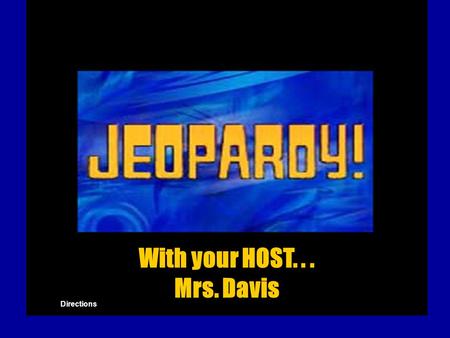 With your HOST... Mrs. Davis Directions. Click on 100, 200, etc. to go the question, click on the question to go to the answer, and click on the answer.