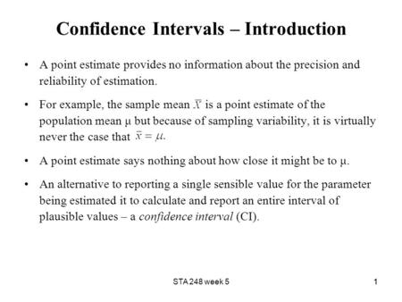 11 Confidence Intervals – Introduction A point estimate provides no information about the precision and reliability of estimation. For example, the sample.